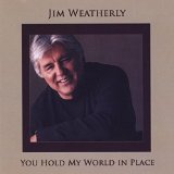 Jim Weatherly - You Hold My World In Place